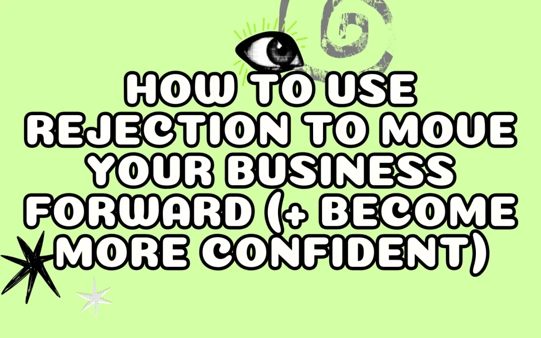 How to Use Rejection to Move Your Business Forward (+ Become More Confident)