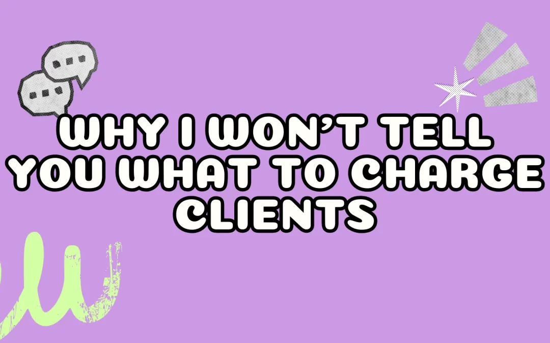 Why I WON’T Tell You What to Charge Clients