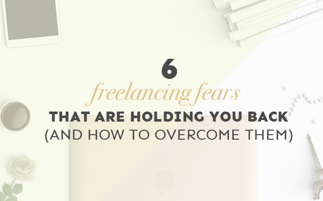 6 Freelancing Fears that are Holding You Back (and How to Overcome Them)