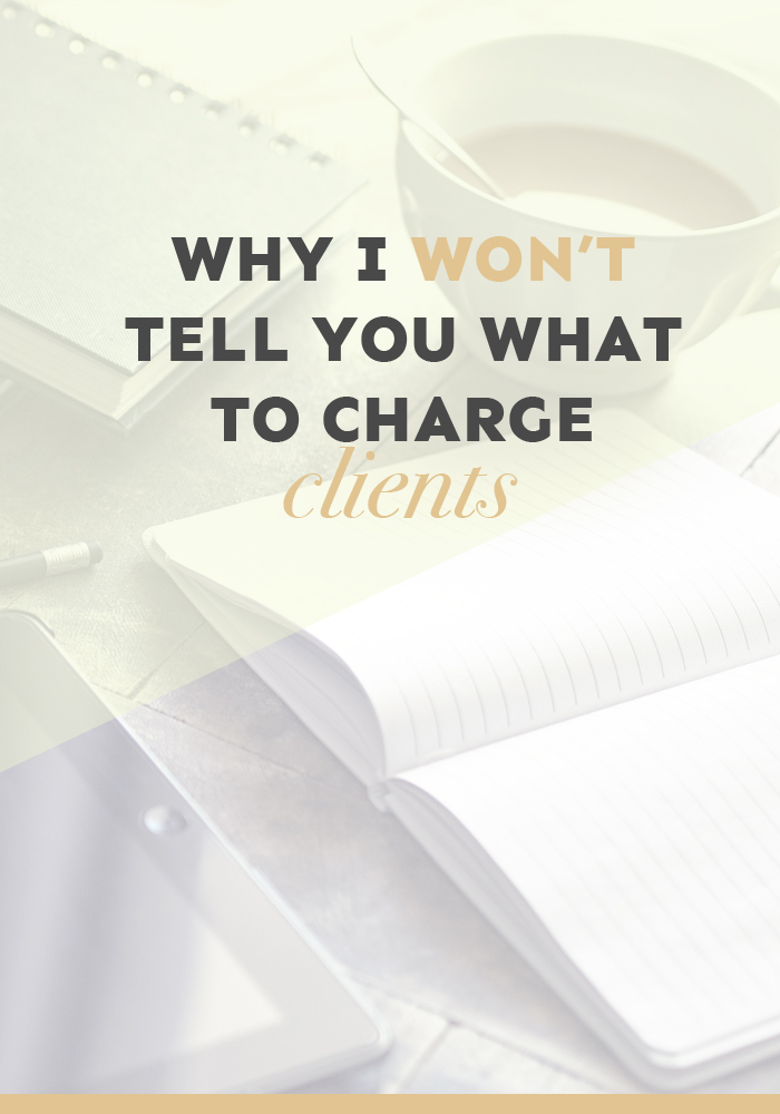 A controversial post about why I WON'T tell you what you should charge your clients.