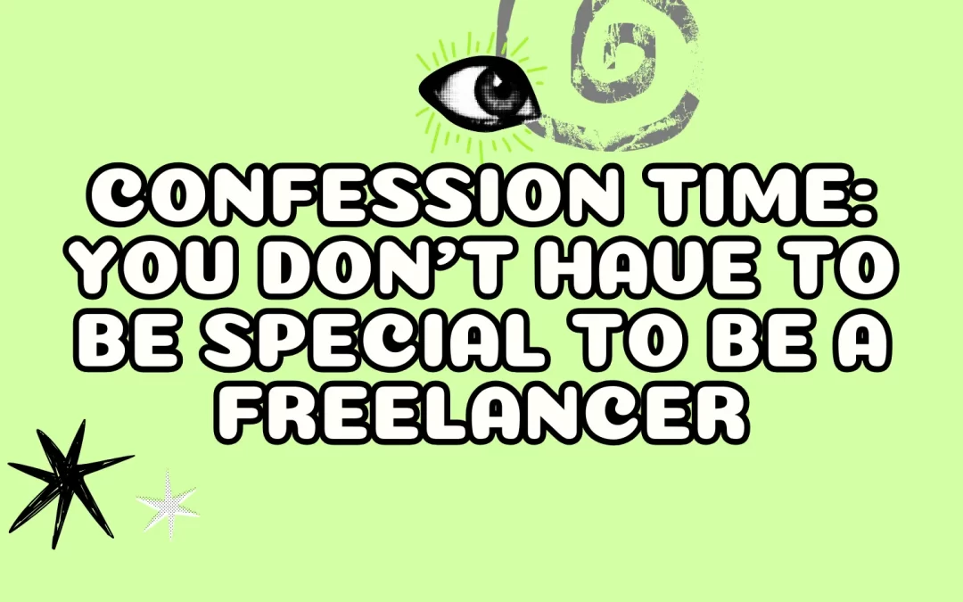 Confession Time: You Don’t Have to Be Special to Be a Freelancer
