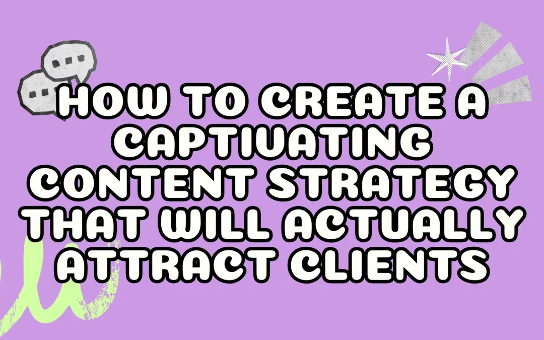 How to Create a Captivating Content Strategy that Will Actually Attract Clients