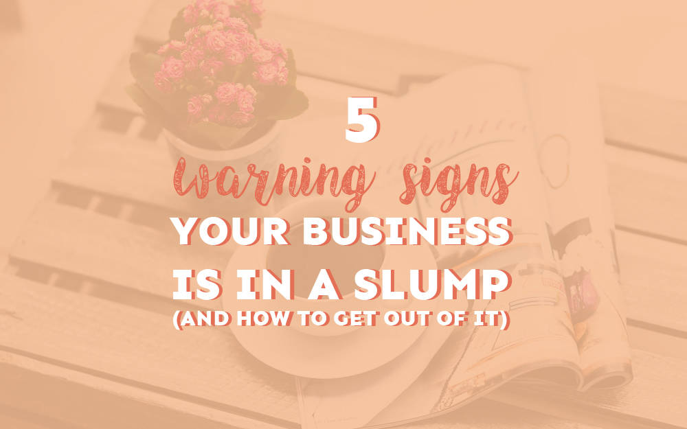 5 Warning Signs Your Business is in a Slump (and How to Get Out of it)