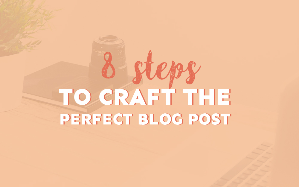 8 Steps to Craft the Perfect Blog Post (and Lure in Clients)