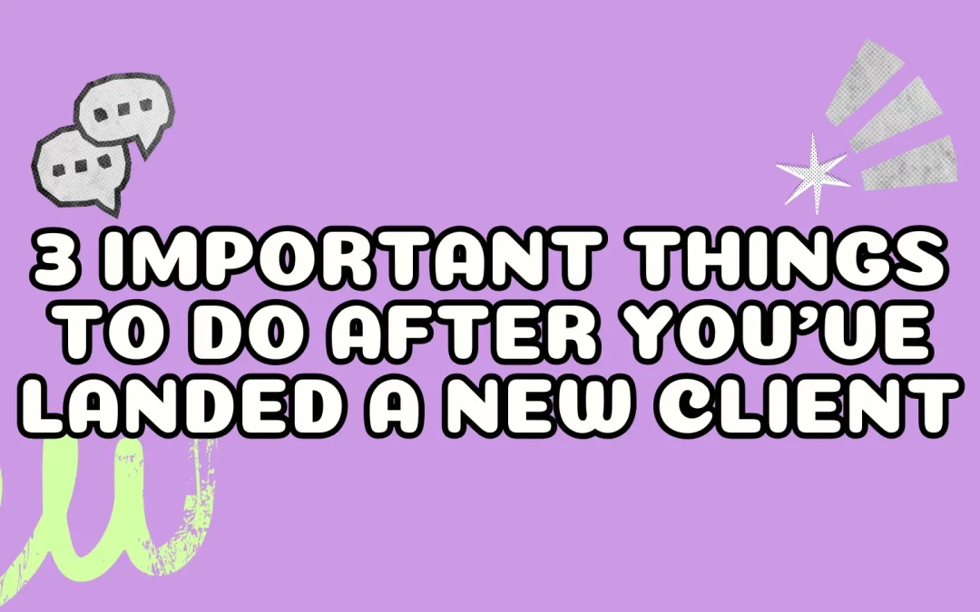3 Important Things to do AFTER You’ve Landed a New Client