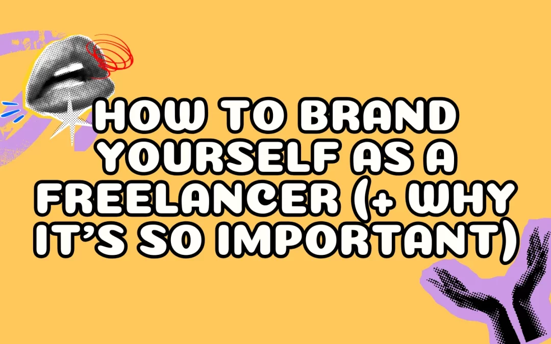 How to Brand Yourself as a Freelancer (+ Why It’s So Important)