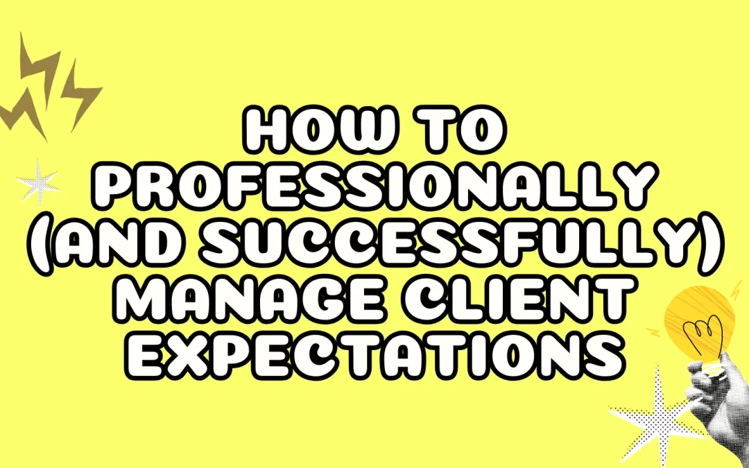 How to Professionally (and Successfully) Manage Client Expectations