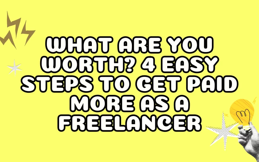 What Are You Worth? 4 Easy Steps to Get Paid More as a Freelancer