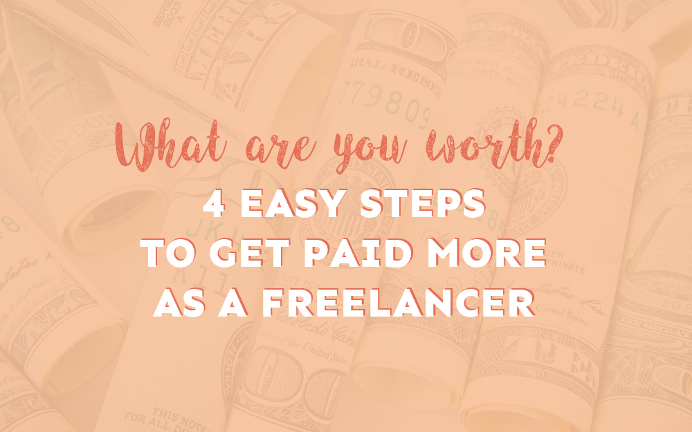 What Are You Worth? 4 Easy Steps to Get Paid More as a Freelancer