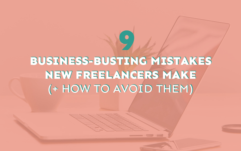 9 Business-Busting Mistakes New Freelancers Make (+ How to Avoid Them)