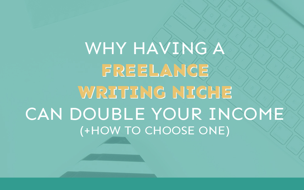 Why Having a Freelance Writing Niche Can Double Your Income (and How to Choose One)