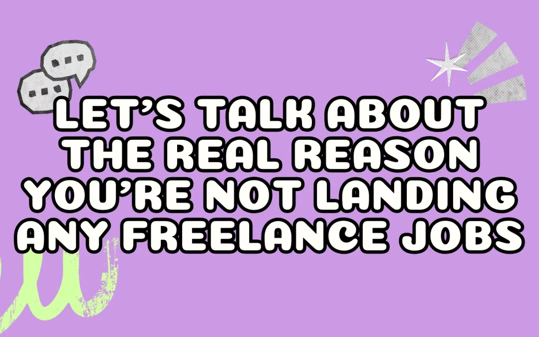 Let’s Talk About the Real Reason You’re Not Landing Any Freelance Jobs