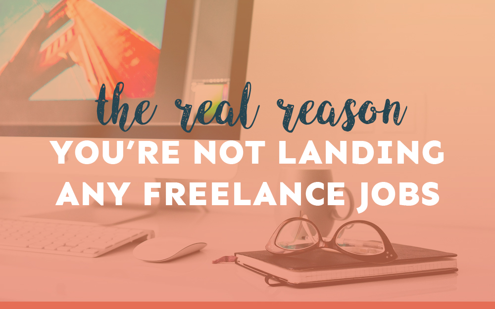 Let’s Talk About the Real Reason You’re Not Landing Any Freelance Jobs