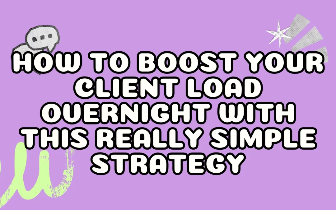 How to Boost Your Client Load Overnight With This Really Simple Strategy