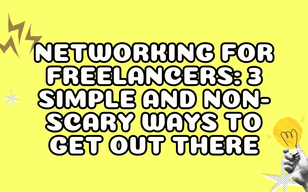 Networking For Freelancers: 3 Simple and Non-Scary Ways to Get Out There