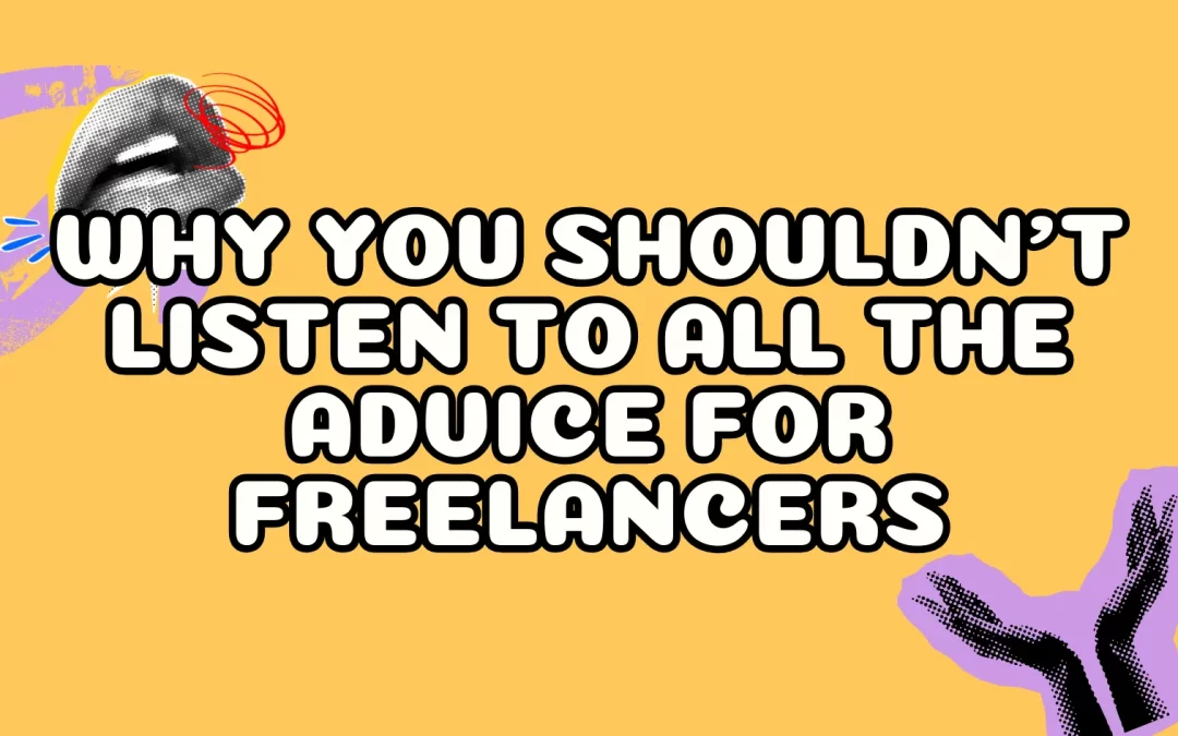 Why You Shouldn’t Listen to ALL the Advice for Freelancers