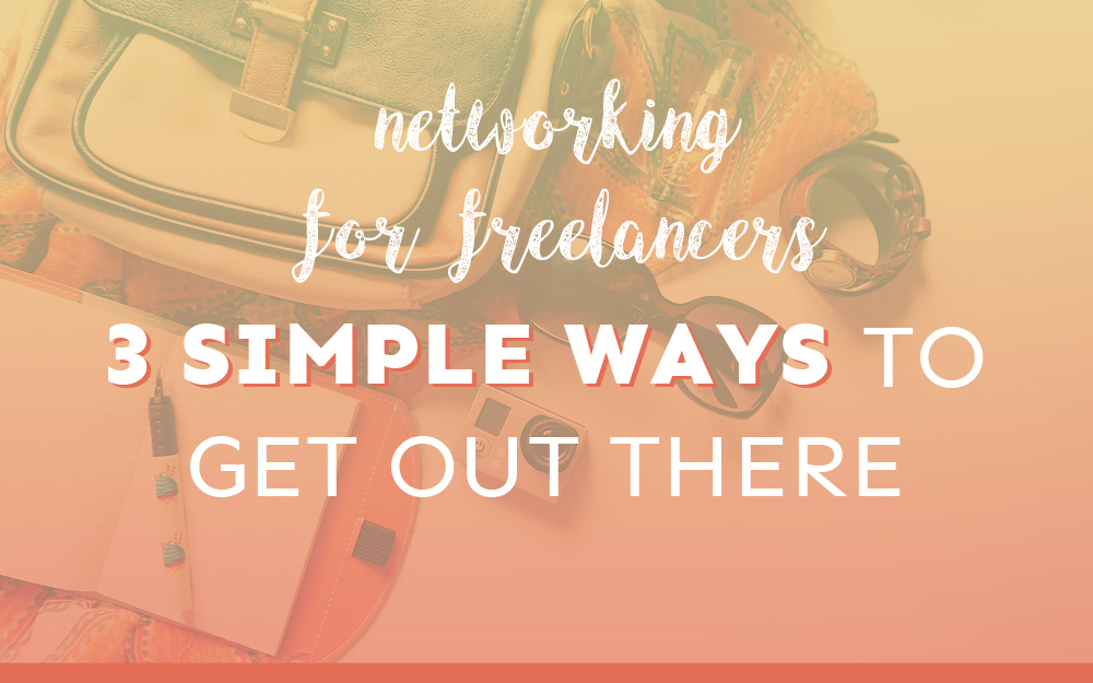 Networking For Freelancers: 3 Simple and Non-Scary Ways to Get Out There