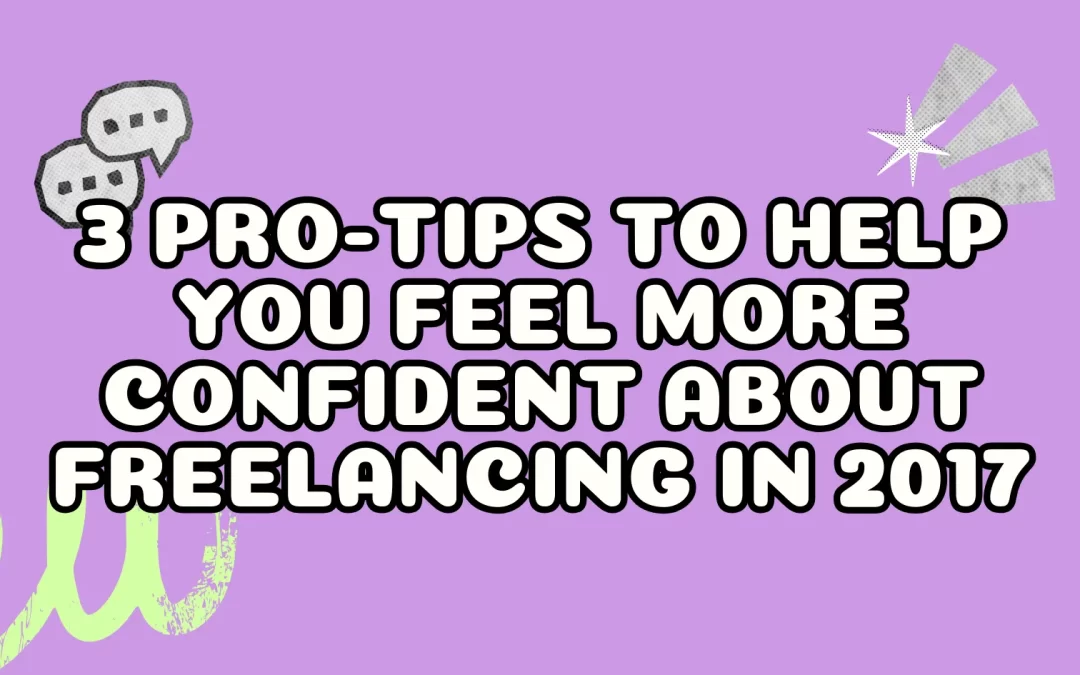 3 Pro-Tips to Help You Feel More Confident About Freelancing in 2017