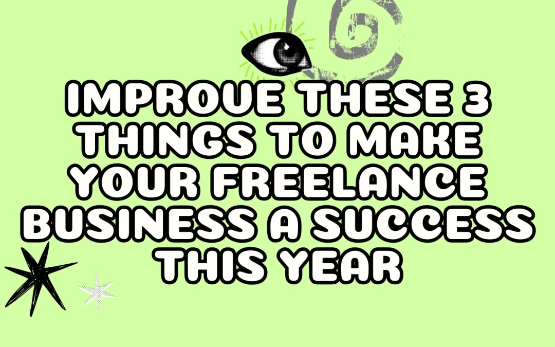 Improve These 3 Things to Make Your Freelance Business a Success This Year