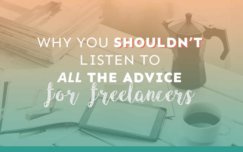 Why You Shouldn’t Listen to ALL the Advice for Freelancers