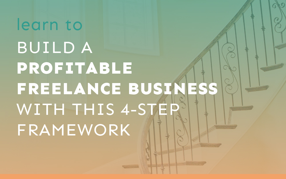 Learn to Build a Profitable Freelance Business With This 4-Step Framework