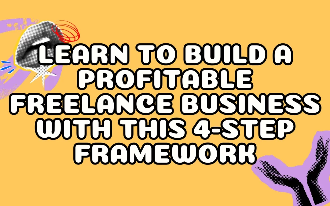 Learn to Build a Profitable Freelance Business With This 4-Step Framework