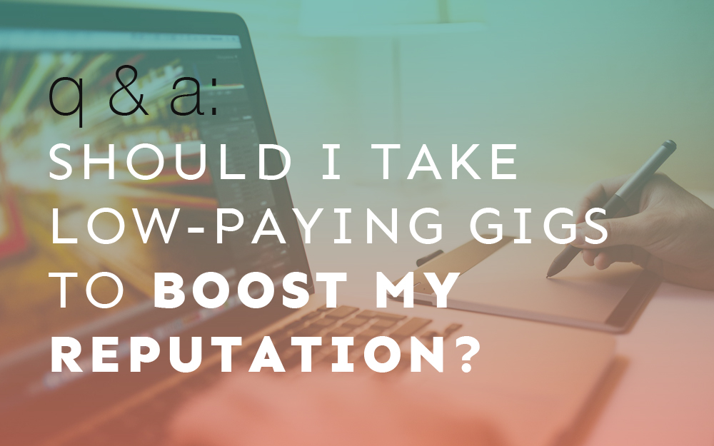 Q&A: Should I Take Low Paying Gigs to Boost My Reputation?