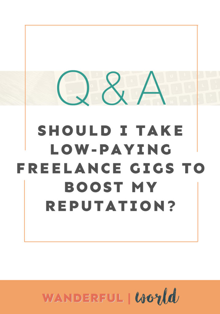 Should you take low paying gigs to boost your reputation as a freelancer when you're first starting out?