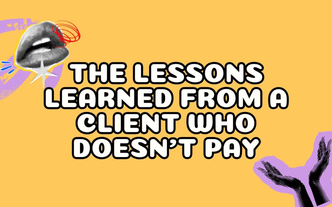 The Lessons Learned From a Client Who Doesn’t Pay