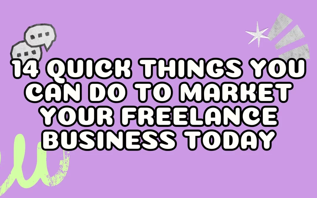 14 Quick Things You Can Do to Market Your Freelance Business Today