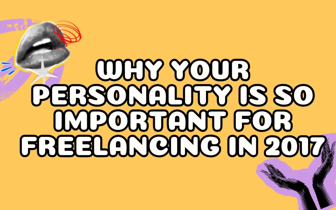 Why Your Personality is SO Important for Freelancing in 2017
