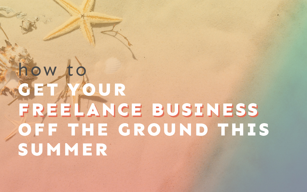 How to Get Your Freelance Business Off the Ground This Summer