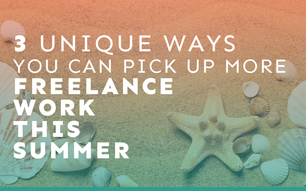 3 Unique Ways You Can Pick Up More Freelance Work This Summer