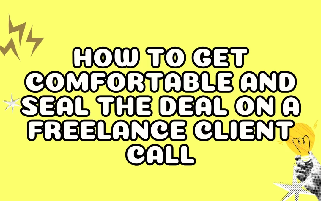 How to Get Comfortable and Seal the Deal on a Freelance Client Call