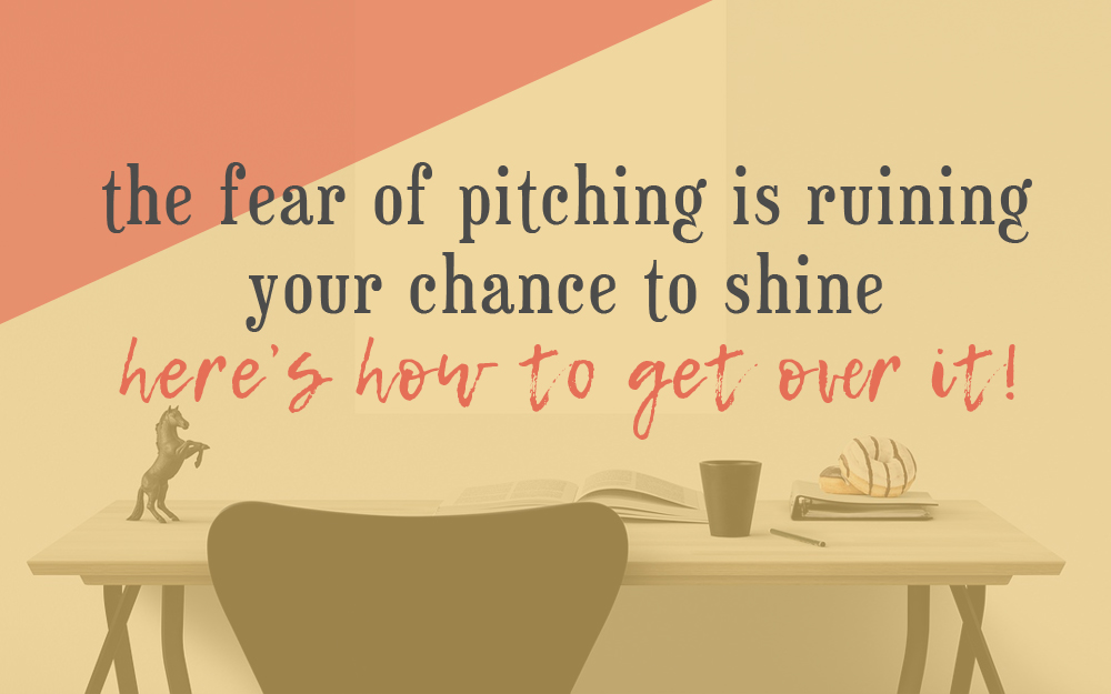 The Fear of Pitching is Ruining Your Chance to Shine – Here’s How to Get Over It