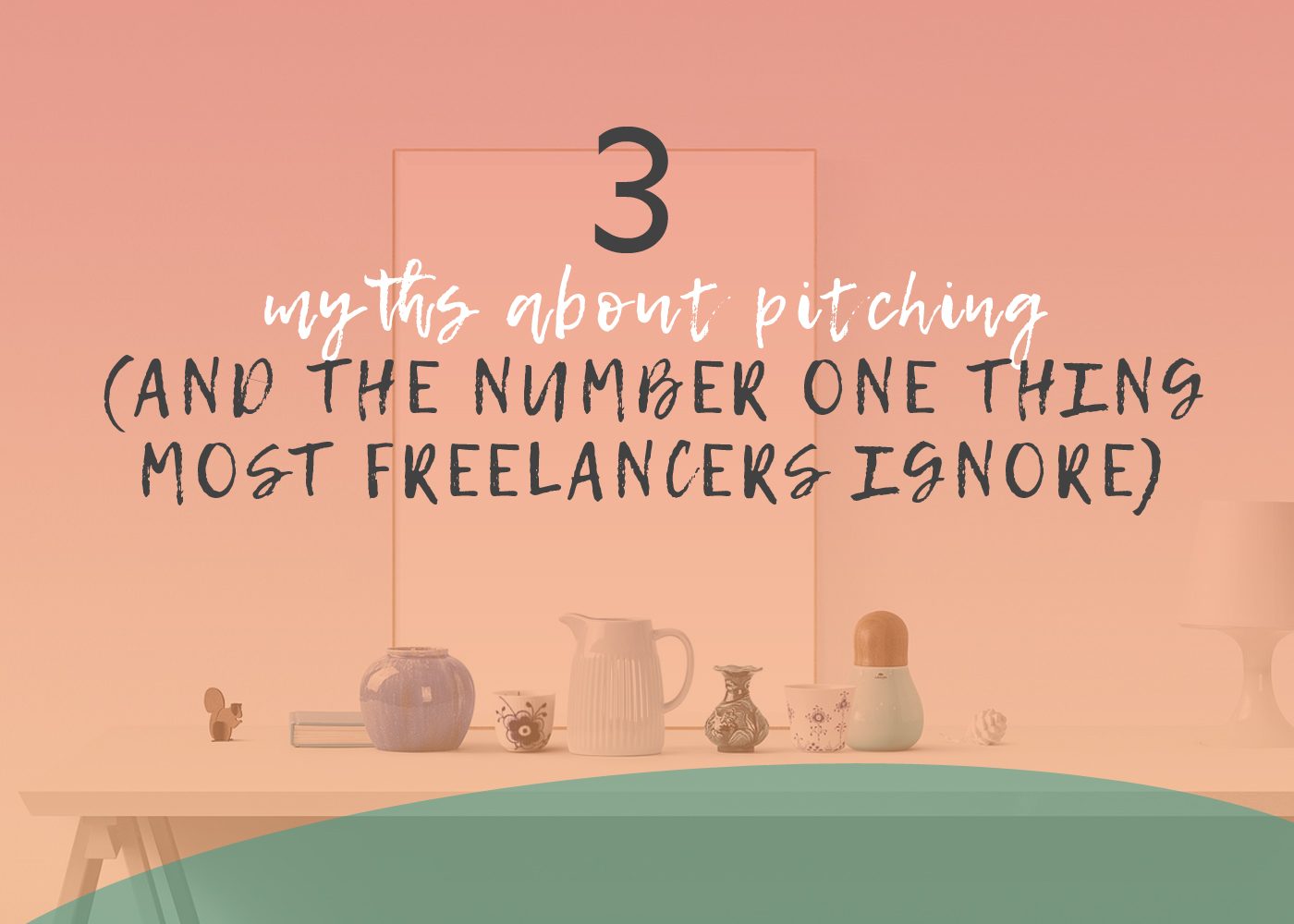 3 Myths About Pitching (and the Number One Thing Most Freelancers Ignore)