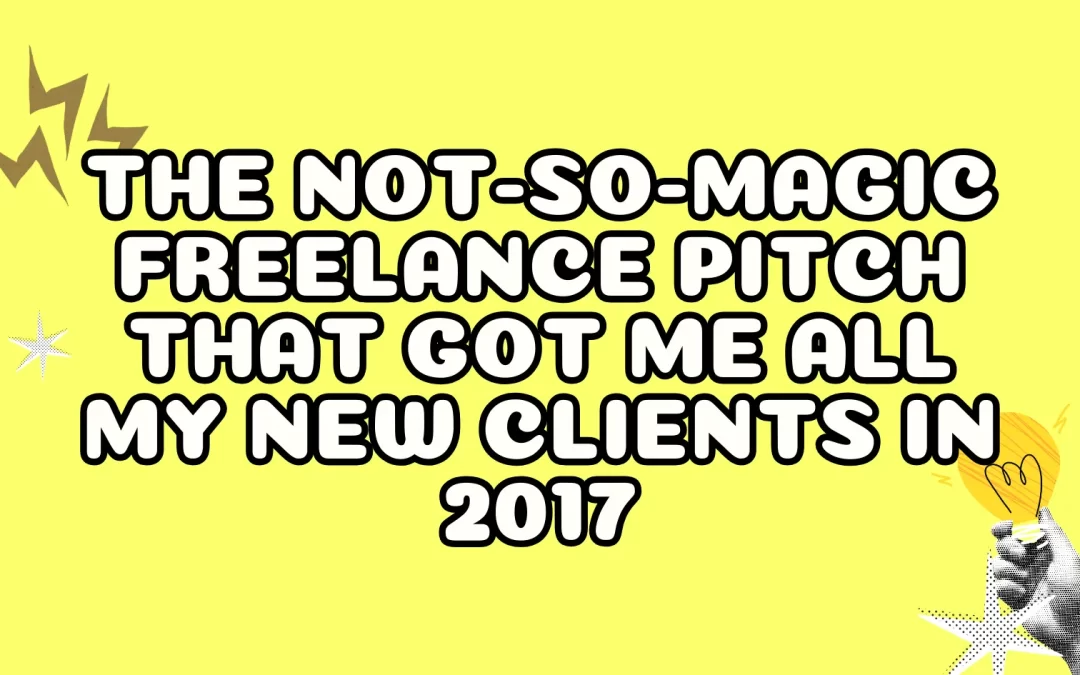 The Not-So-Magic Freelance Pitch That Got Me All My New Clients in 2017