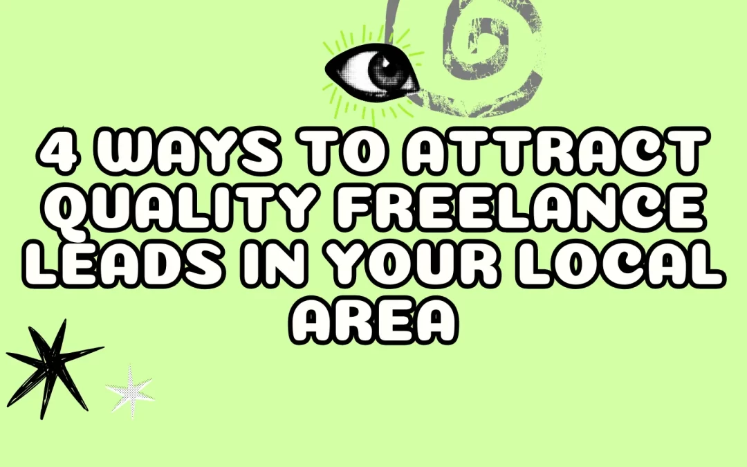 4 Ways to Attract Quality Freelance Leads in Your Local Area
