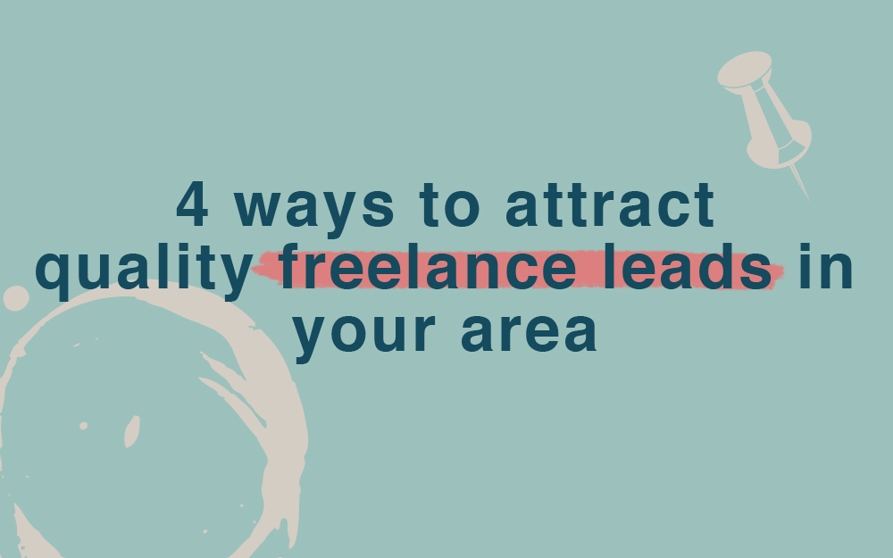 4 Ways to Attract Quality Freelance Leads in Your Local Area