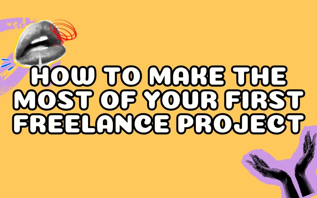 How to Make the Most of Your First Freelance Project