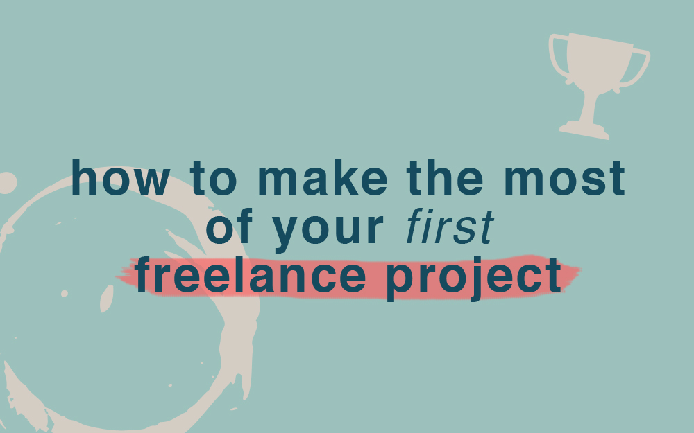 How to Make the Most of Your First Freelance Project
