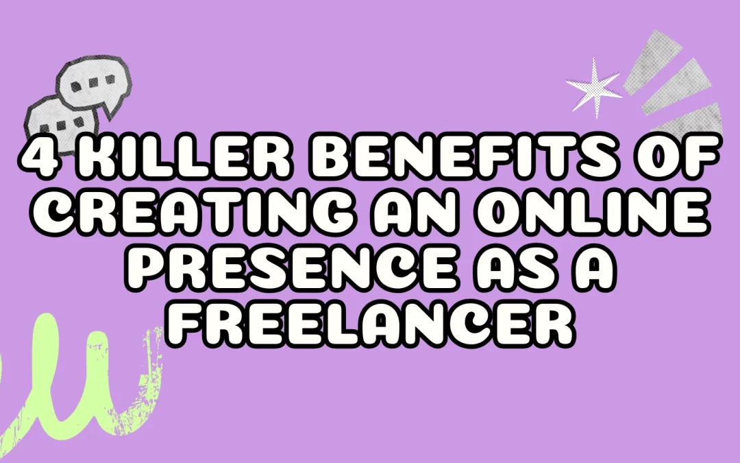 4 Killer Benefits of Creating an Online Presence as a Freelancer