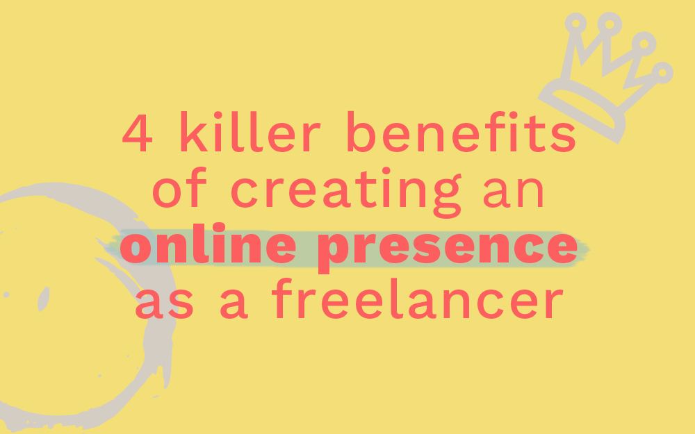 4 Killer Benefits of Creating an Online Presence as a Freelancer