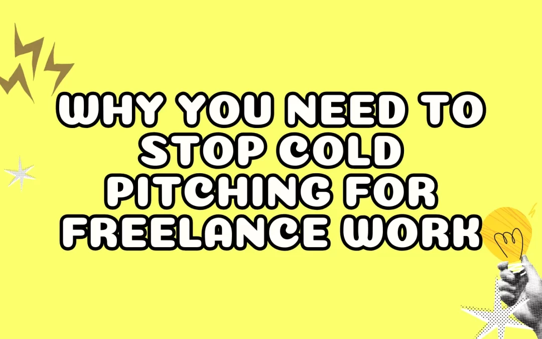 Why You Need to Stop Cold Pitching for Freelance Work