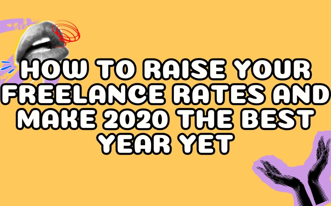 How to Raise Your Freelance Rates and Make 2020 the Best Year Yet