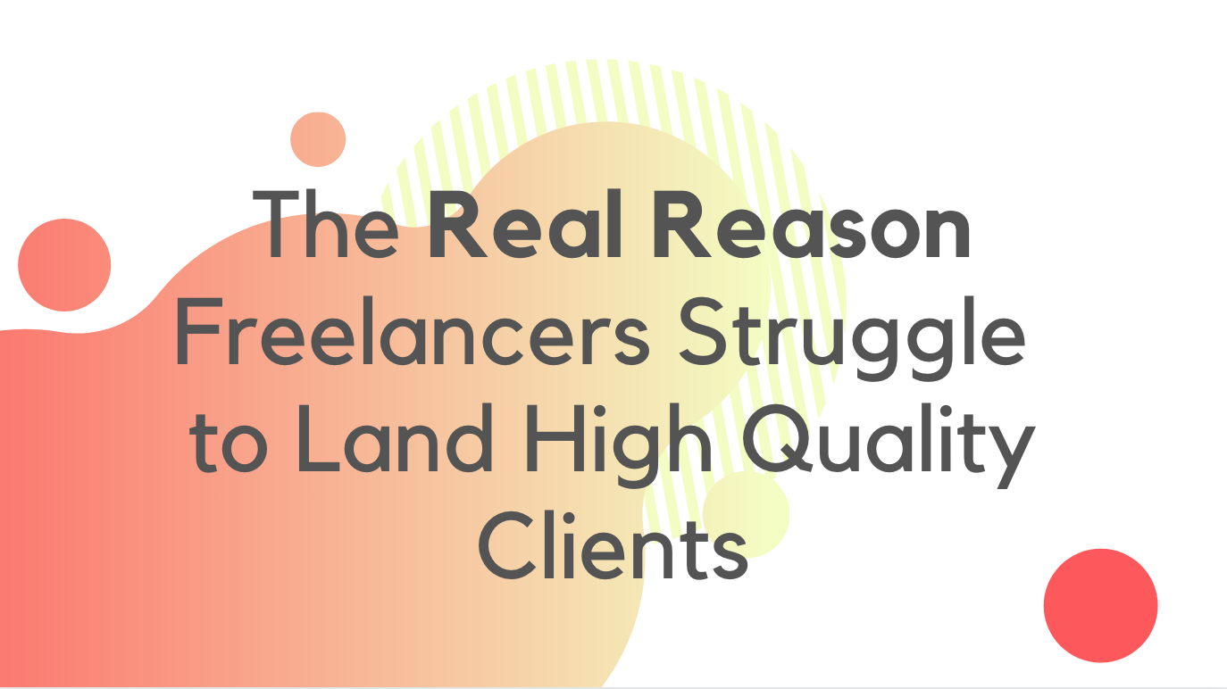 The Real Reason Freelancers Struggle to Land High Quality Clients [Survey Results]