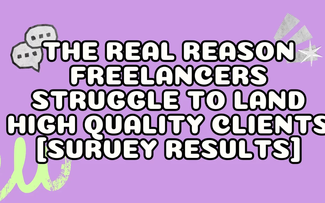 The Real Reason Freelancers Struggle to Land High Quality Clients [Survey Results]