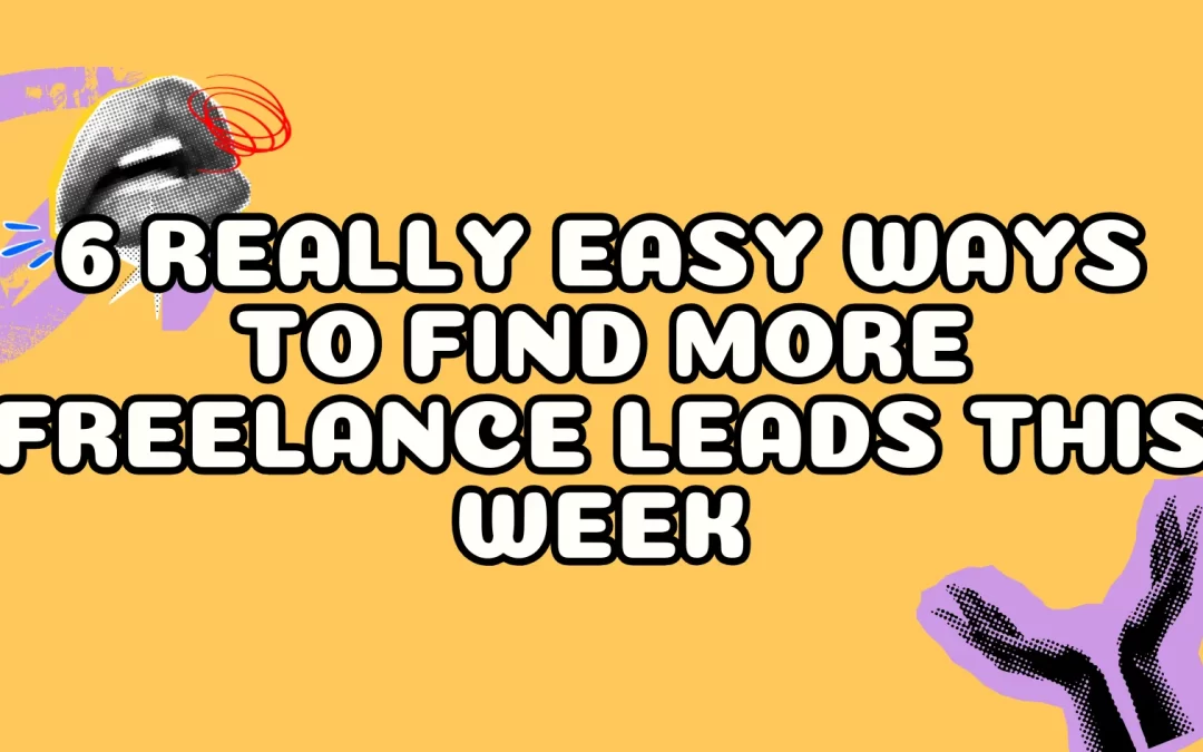 6 Really Easy Ways to Find More Freelance Leads This Week