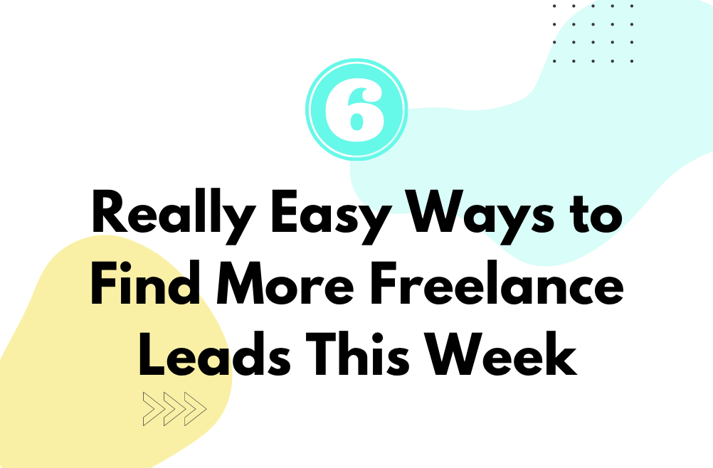6 Really Easy Ways to Find More Freelance Leads This Week