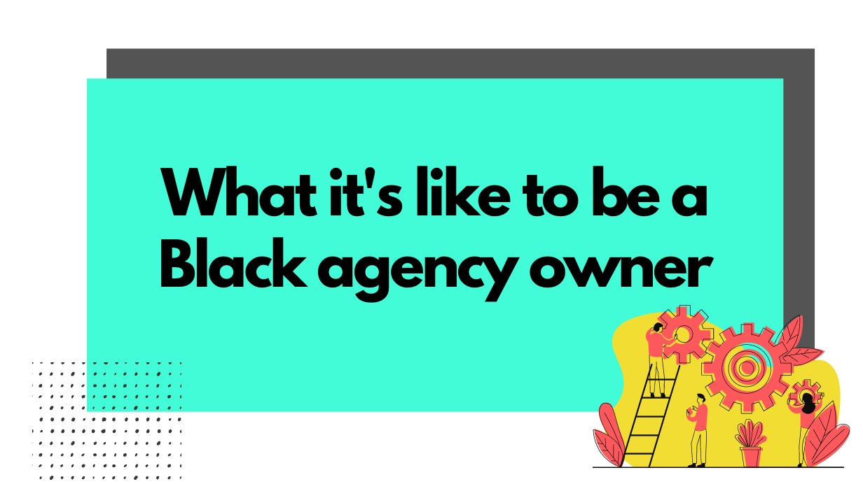 What It’s Like to Be a Black Agency Owner